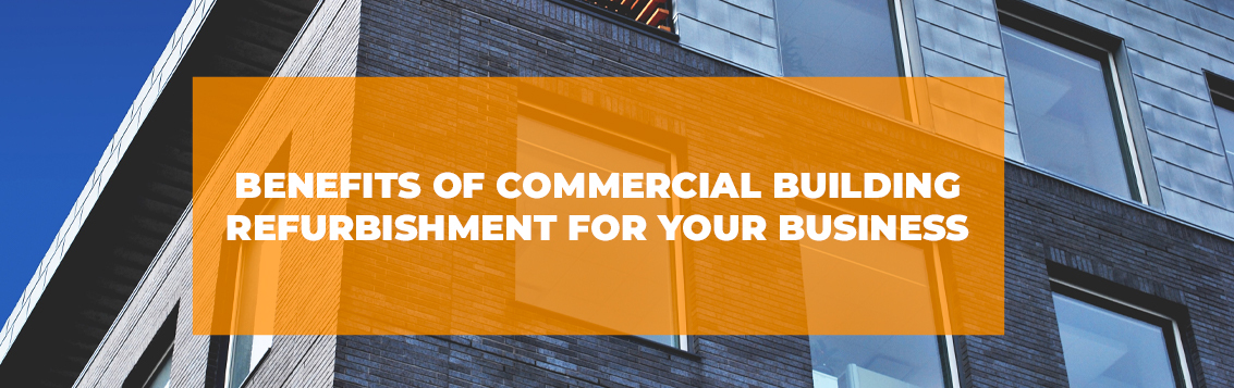 Benefits of Commercial Building Refurbishment for Your Business